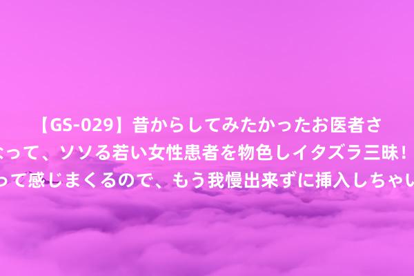 【GS-029】昔からしてみたかったお医者さんゴッコ ニセ医者になって、ソソる若い女性患者を物色しイタズラ三昧！パンツにシミまで作って感じまくるので、もう我慢出来ずに挿入しちゃいました。ああ、昔から憧れていたお医者さんゴッコをついに達成！ 探索中叶纪苏格兰士兵的军事才气和他们与英格兰间的辩论