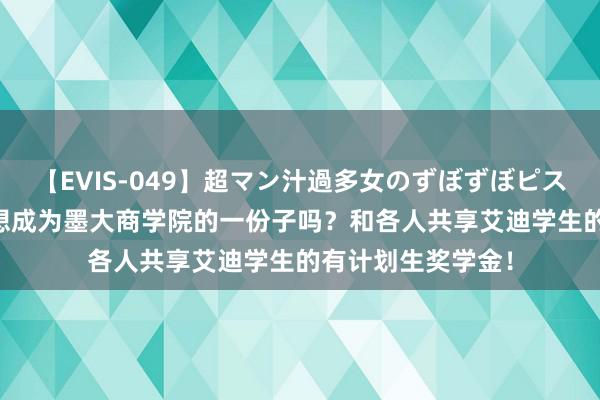 【EVIS-049】超マン汁過多女のずぼずぼピストンオナニー 3 想成为墨大商学院的一份子吗？和各人共享艾迪学生的有计划生奖学金！