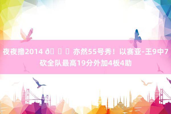 夜夜撸2014 😏亦然55号秀！以赛亚-王9中7砍全队最高19分外加4板4助