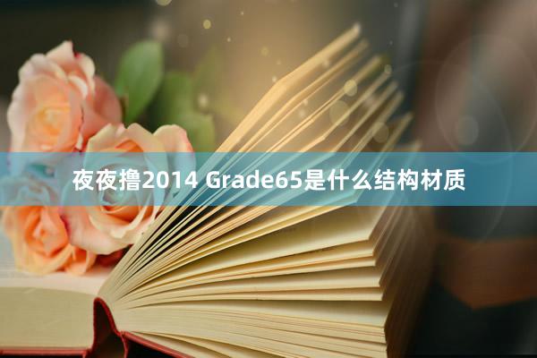 夜夜撸2014 Grade65是什么结构材质