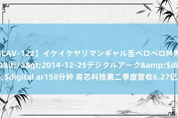 【FLAV-122】イケイケヤリマンギャル舌ベロペロM男ザーメン狩り RINO</a>2014-12-25デジタルアーク&$digital ar158分钟 雾芯科技第二季度营收6.27亿元 经调净利润2.13亿元