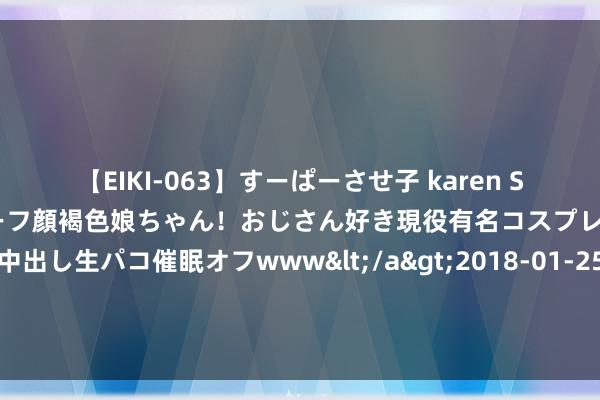 【EIKI-063】すーぱーさせ子 karen SNS炎上騒動でお馴染みのハーフ顔褐色娘ちゃん！おじさん好き現役有名コスプレイヤーの妊娠中出し生パコ催眠オフwww</a>2018-01-25ビッグモーカル&$EIKI119分钟 《家有儿女》演员近况：有东谈主无戏可演、有东谈主黑红，各有各的苦楚